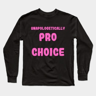 Unapologetically Pro Choice Long Sleeve T-Shirt